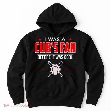 I Was A CubS Fan Before It Was Cool Hoodie
