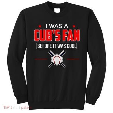 I Was A CubS Fan Before It Was Cool Sweatshirt