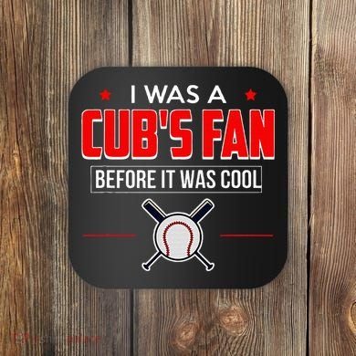 I Was A CubS Fan Before It Was Cool Coaster
