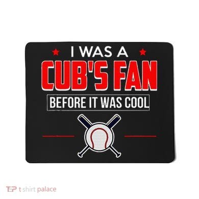 I Was A CubS Fan Before It Was Cool Mousepad