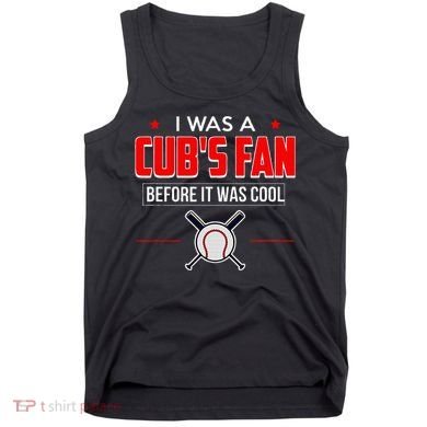 I Was A CubS Fan Before It Was Cool Tank Top