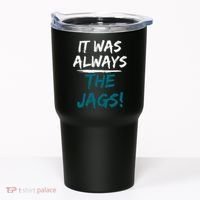 It Was Always The Jags Tumbler thumb 0