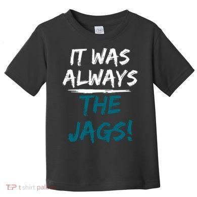 It Was Always The Jags Toddler T-Shirt