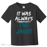 It Was Always The Jags Toddler T-Shirt thumb 0
