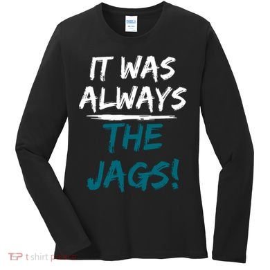 It Was Always The Jags Women's Long Sleeve Shirt