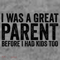 I Was A Great Parent Before I Had Klds Too Funny Family Saying T-Shirt thumb 7