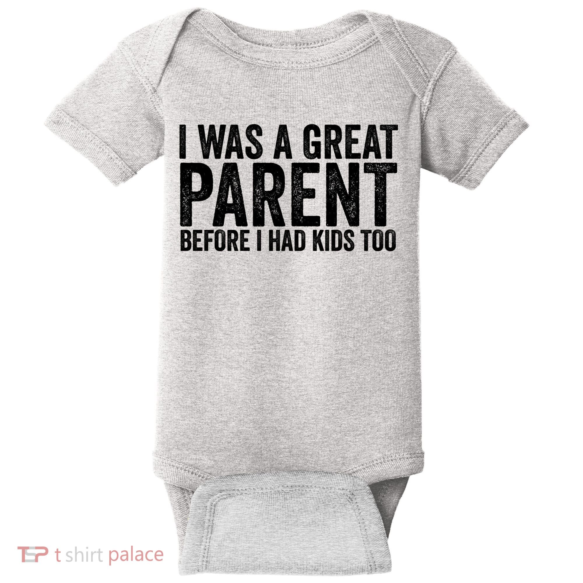 I Was A Great Parent Before I Had Klds Too Funny Family Saying Baby Bodysuit