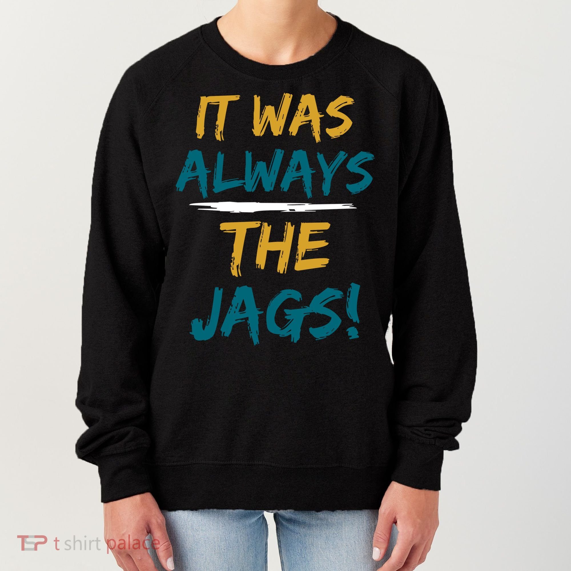 It Was Always The Jaguars Jags Women's Sweatshirt