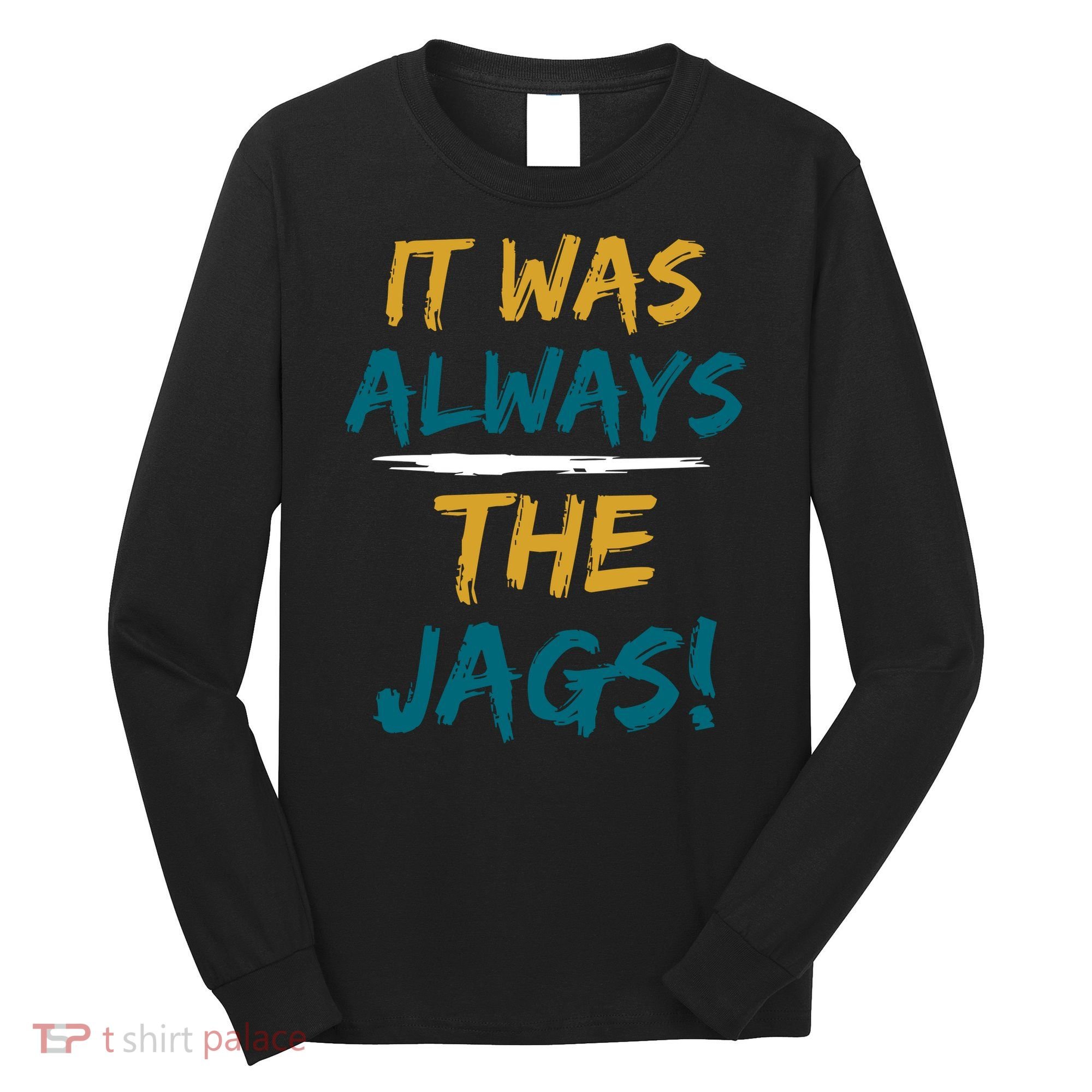 It Was Always The Jaguars Jags Long Sleeve Shirt