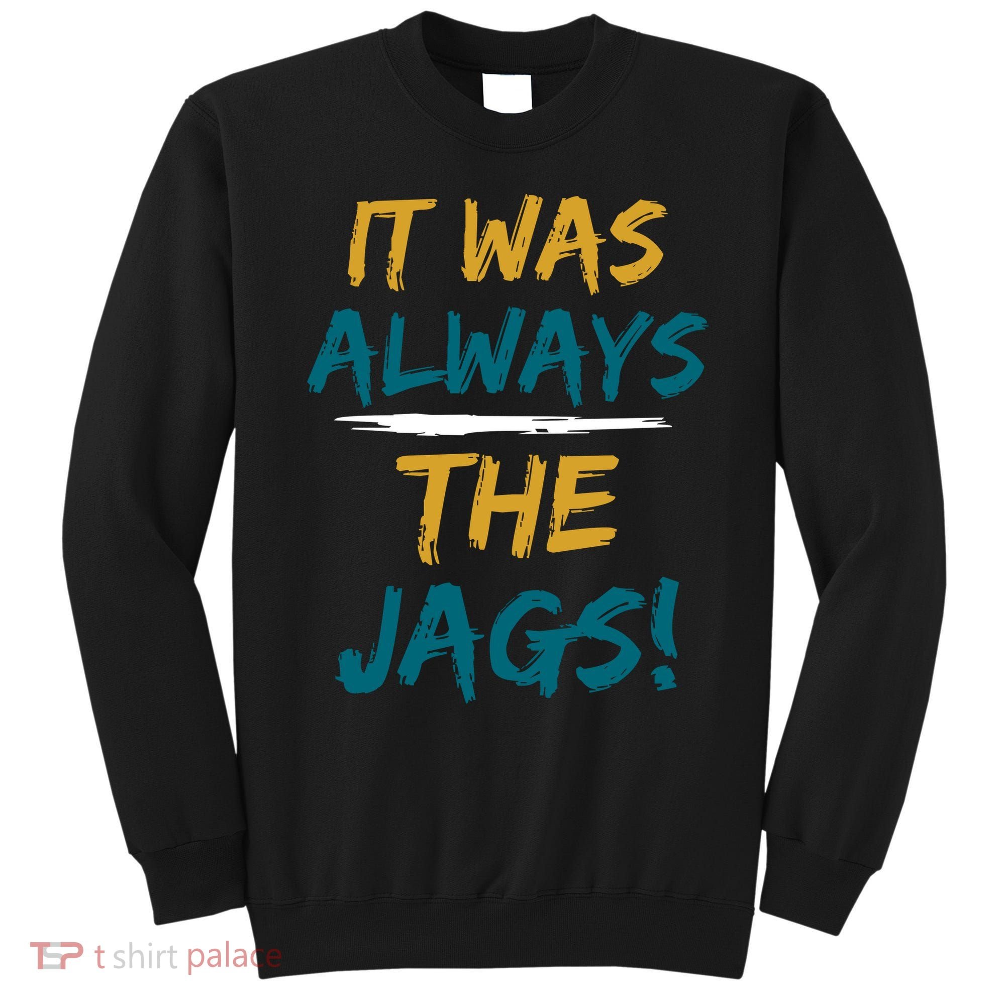 It Was Always The Jaguars Jags Sweatshirt