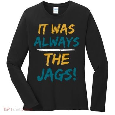 It Was Always The Jaguars Jags Women's Long Sleeve Shirt