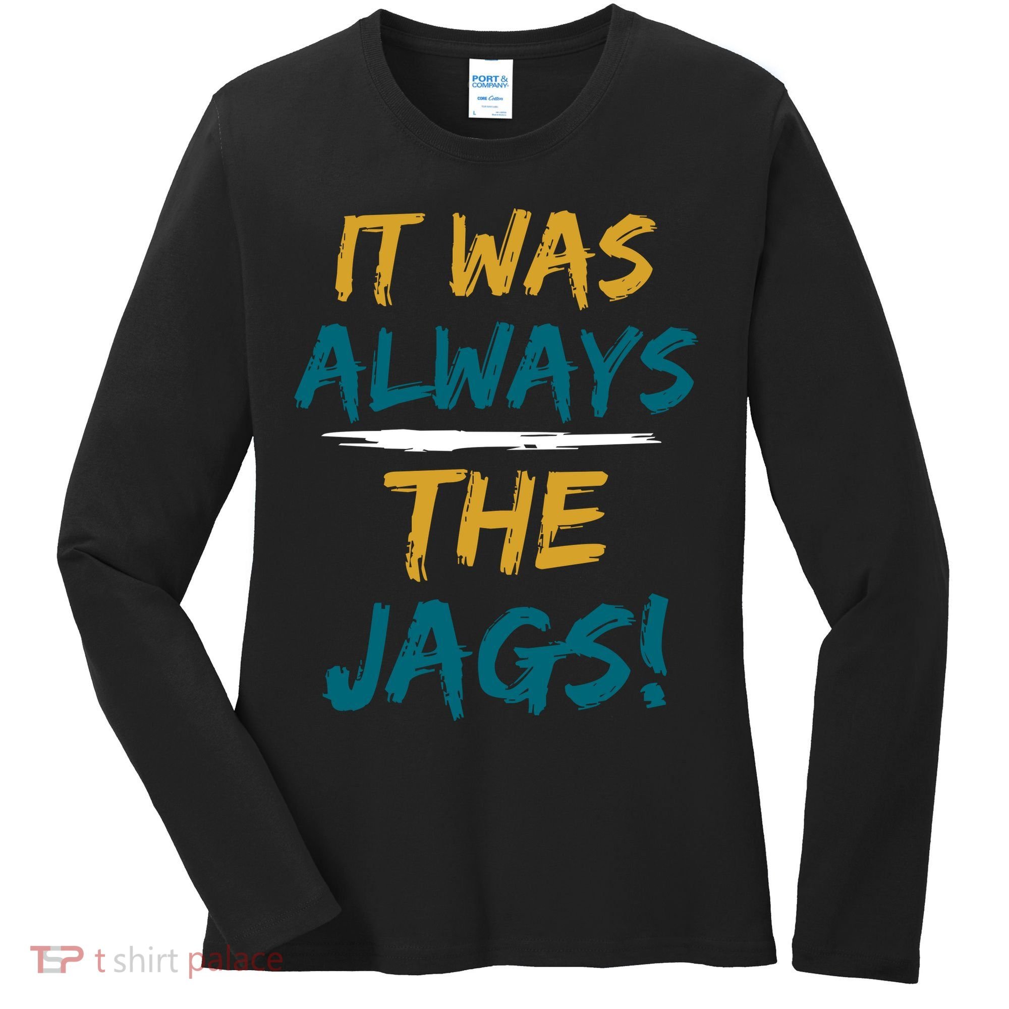 It Was Always The Jaguars Jags Women's Long Sleeve Shirt