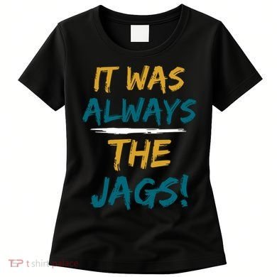It Was Always The Jaguars Jags Women's T-Shirt