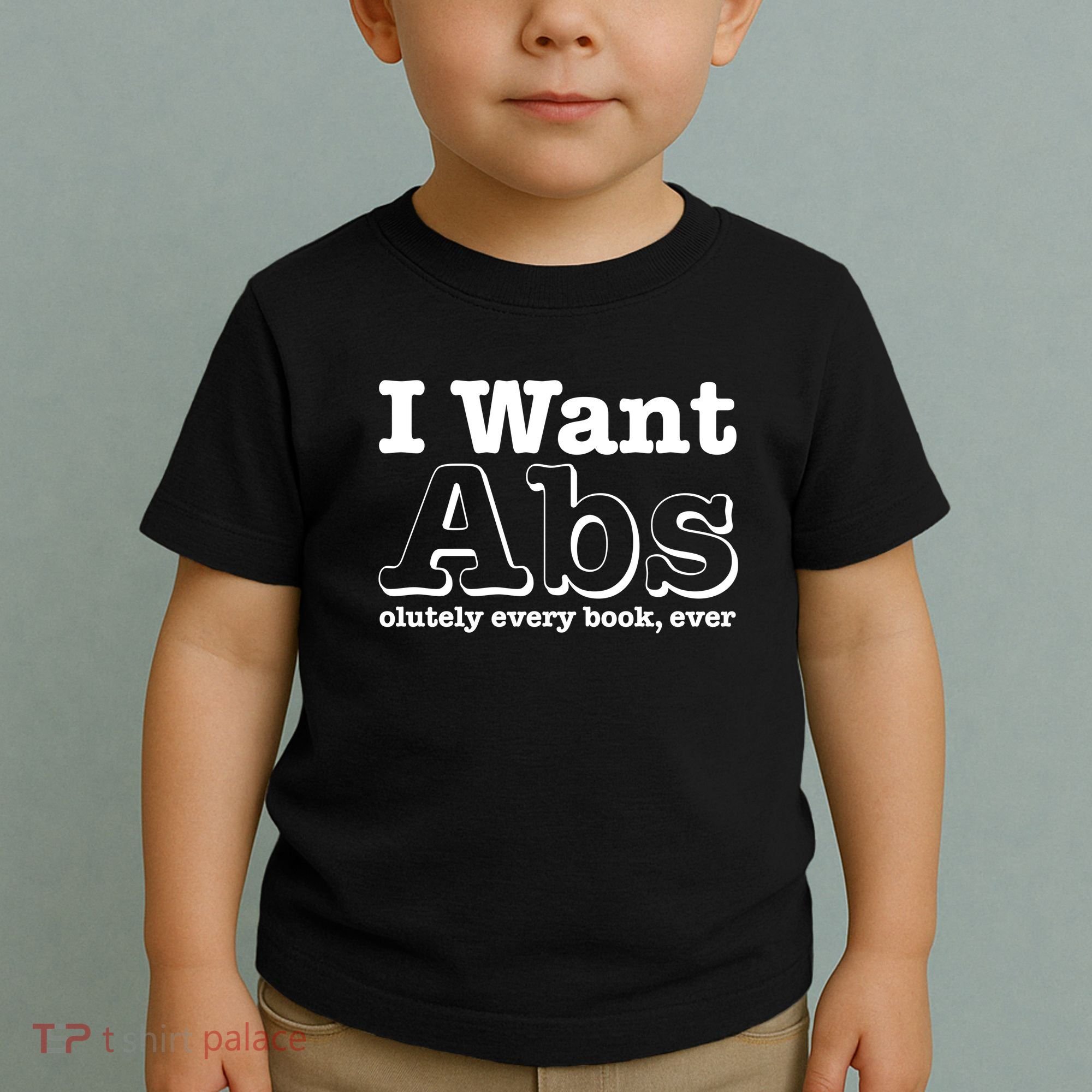 I Want Abs Olutely Every Books Ever Toddler T-Shirt
