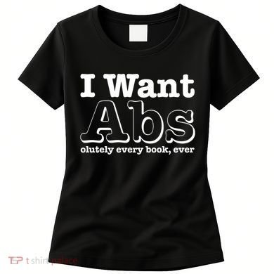 I Want Abs Olutely Every Books Ever Women's T-Shirt