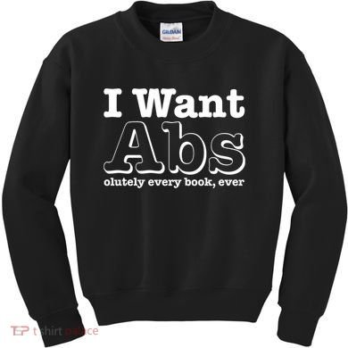 I Want Abs Olutely Every Books Ever Kids Sweatshirt