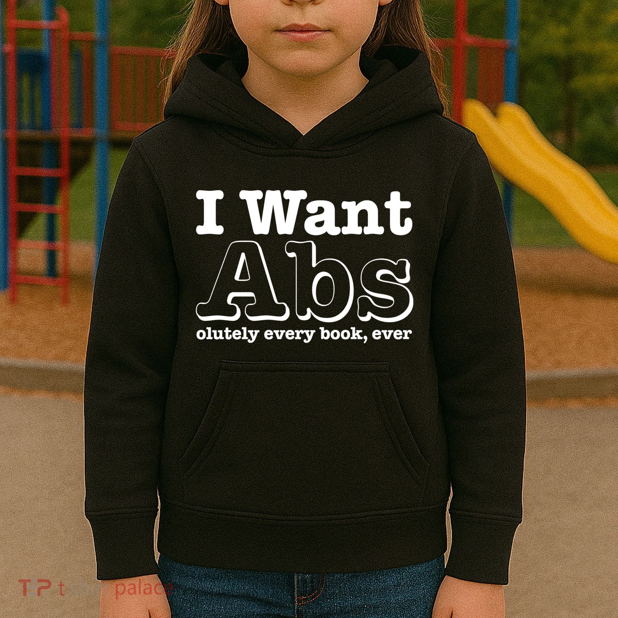 I Want Abs Olutely Every Books Ever Kids Hoodie
