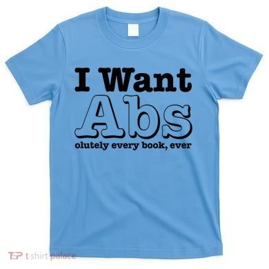I Want Abs Olutely Every Books Ever T-Shirt