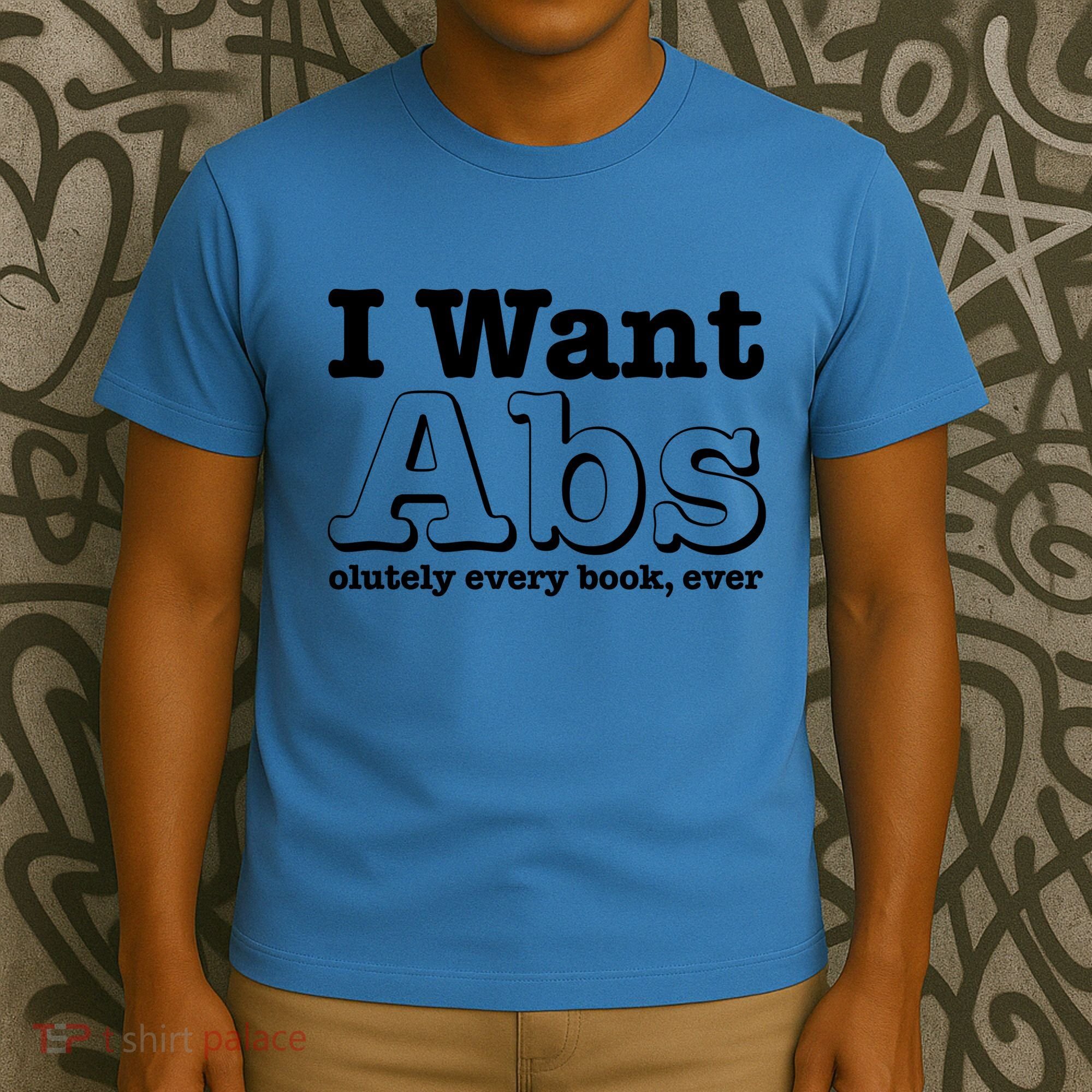 I Want Abs Olutely Every Books Ever T-Shirt