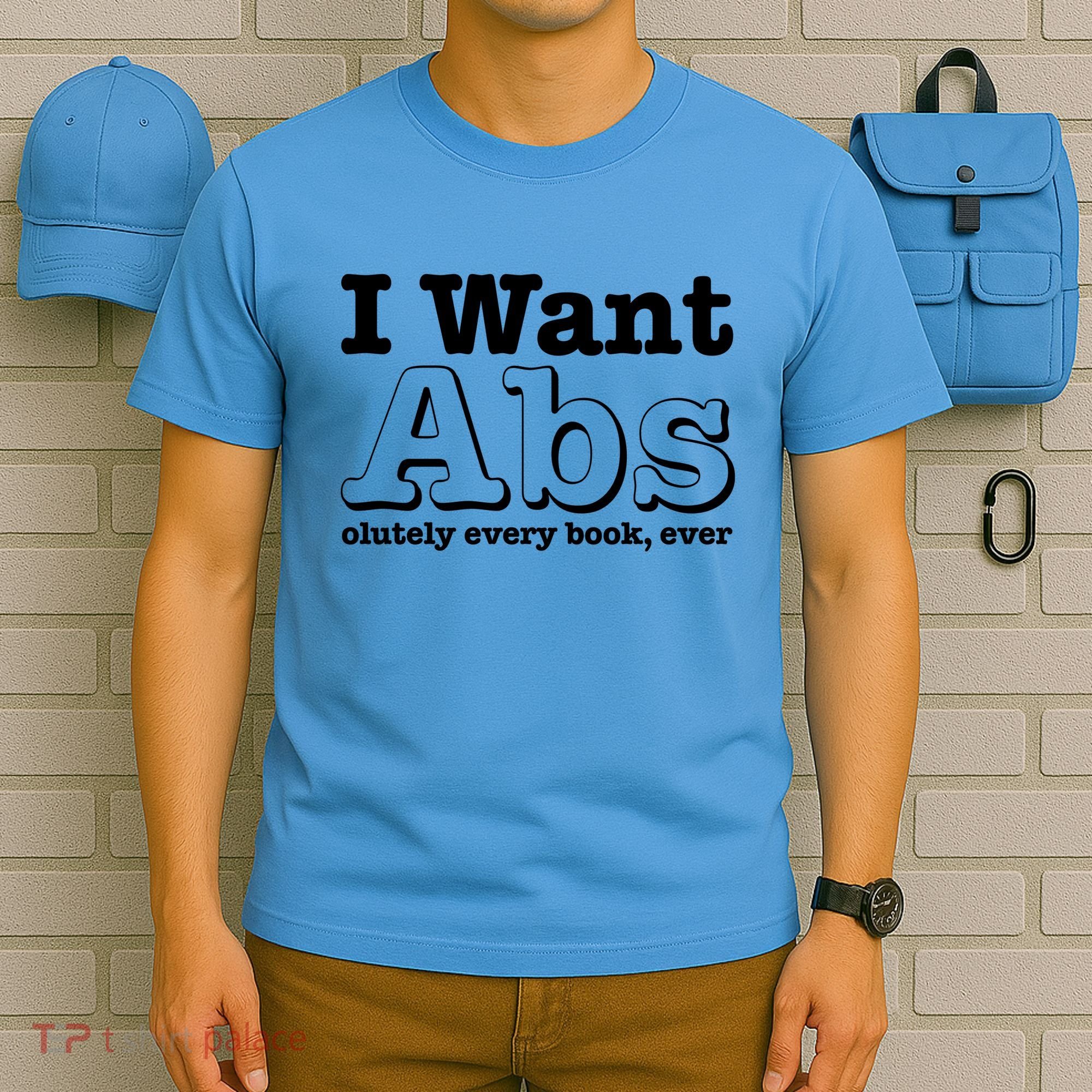 I Want Abs Olutely Every Books Ever T-Shirt