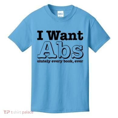 I Want Abs Olutely Every Books Ever Kids T-Shirt