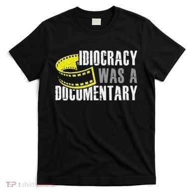 Idiocracy Was A Documentary Sarcastic Funny Saying T-Shirt