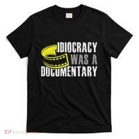 Idiocracy Was A Documentary Sarcastic Funny Saying T-Shirt thumb 0