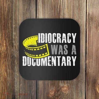 Idiocracy Was A Documentary Sarcastic Funny Saying Coaster