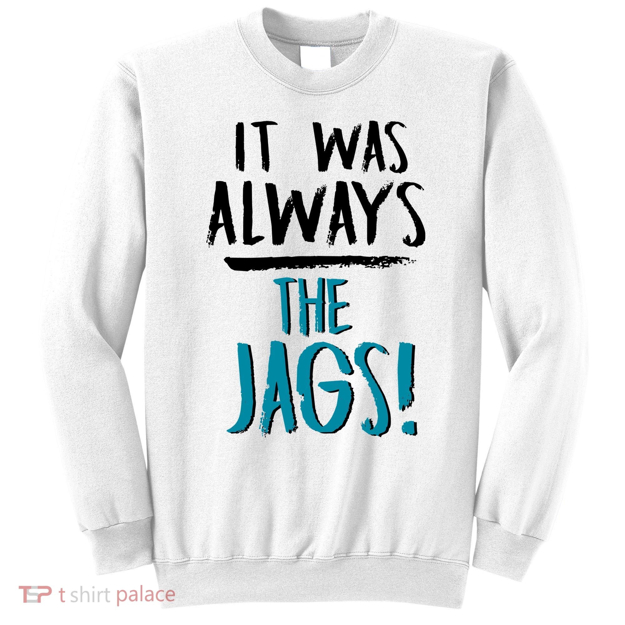 It Was Always The Jags Sweatshirt
