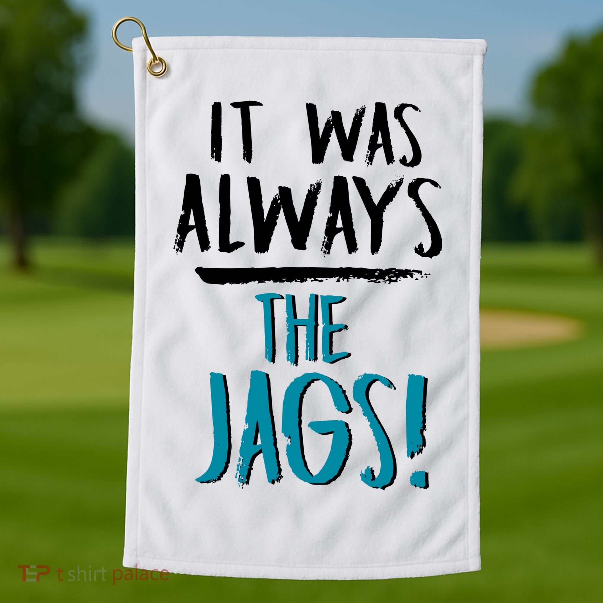 It Was Always The Jags Golf Towel