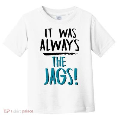 It Was Always The Jags Toddler T-Shirt