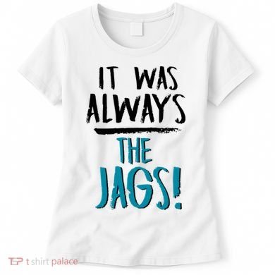 It Was Always The Jags Women's T-Shirt