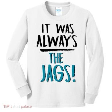 It Was Always The Jags Kids Long Sleeve Shirt