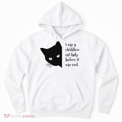 I Was A Childless Cat Lady Before It Was Cool Hoodie
