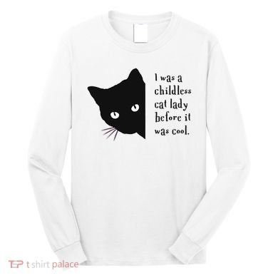 I Was A Childless Cat Lady Before It Was Cool Long Sleeve Shirt