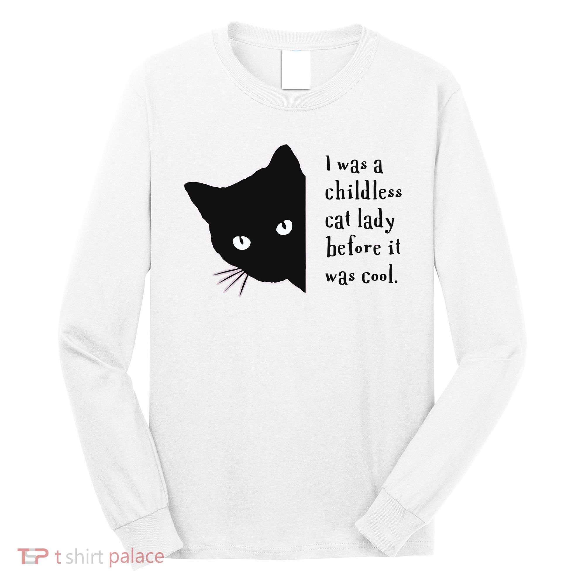 I Was A Childless Cat Lady Before It Was Cool Long Sleeve Shirt