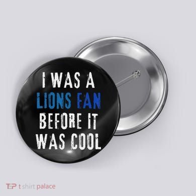I Was A Lions Fan Before It Was Cool Lions Fan Button