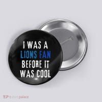 I Was A Lions Fan Before It Was Cool Lions Fan Button thumb 0
