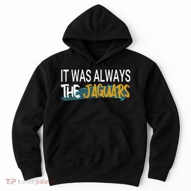 It Was Always The Jaguars Hoodie