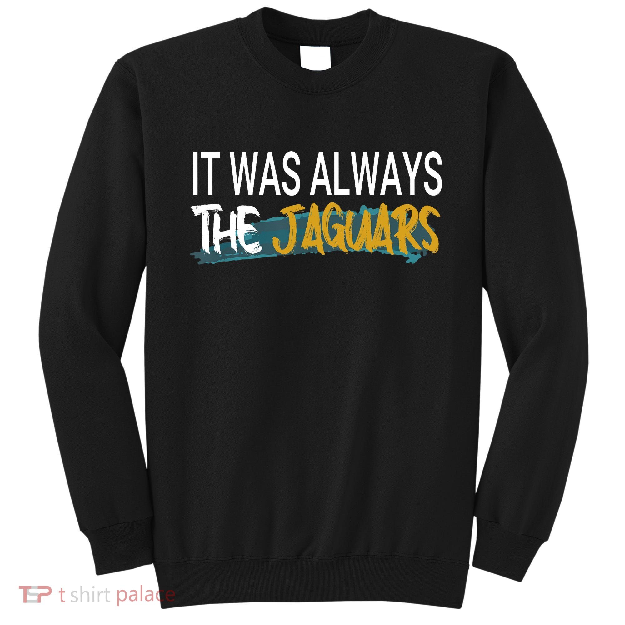 It Was Always The Jaguars Sweatshirt