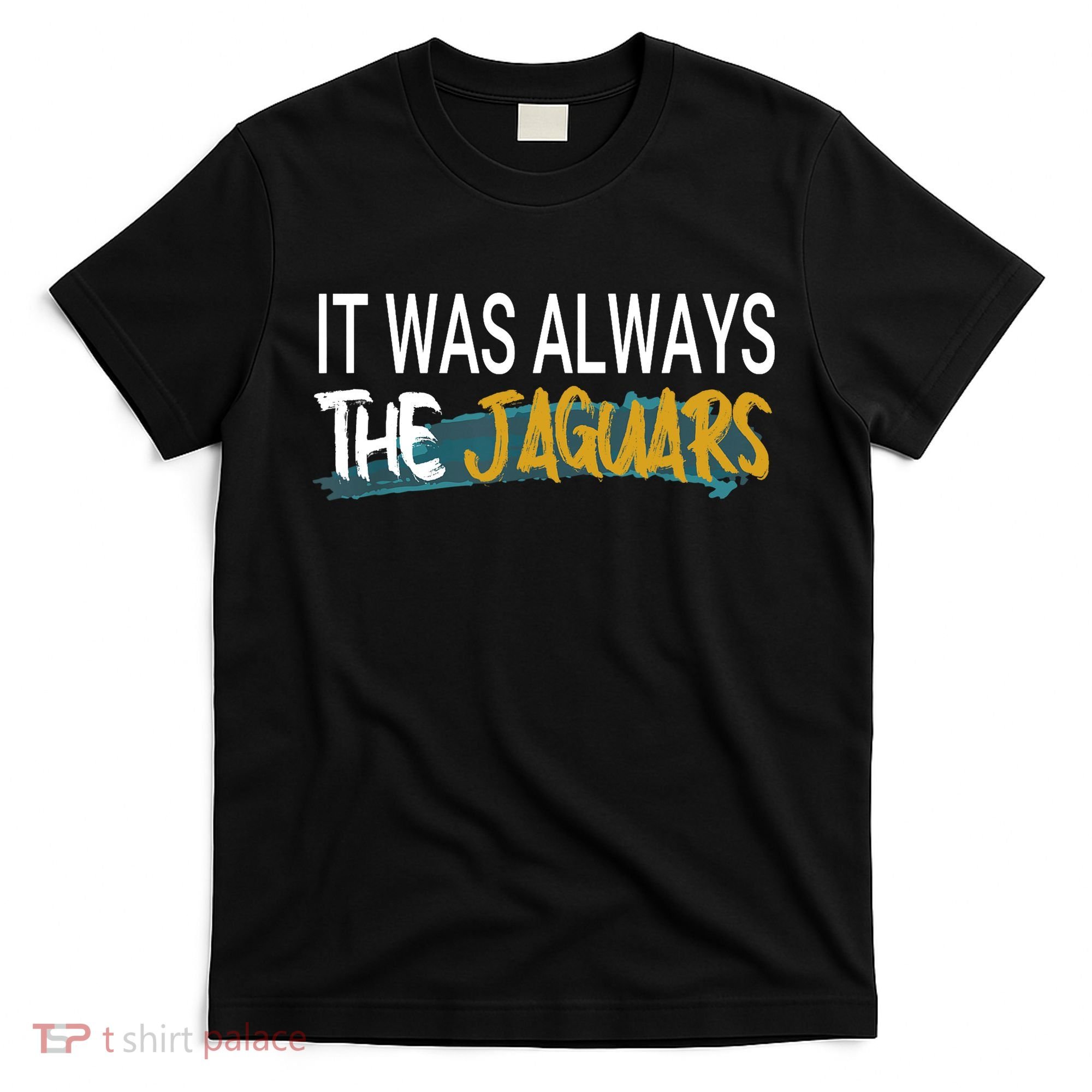 It Was Always The Jaguars T-Shirt