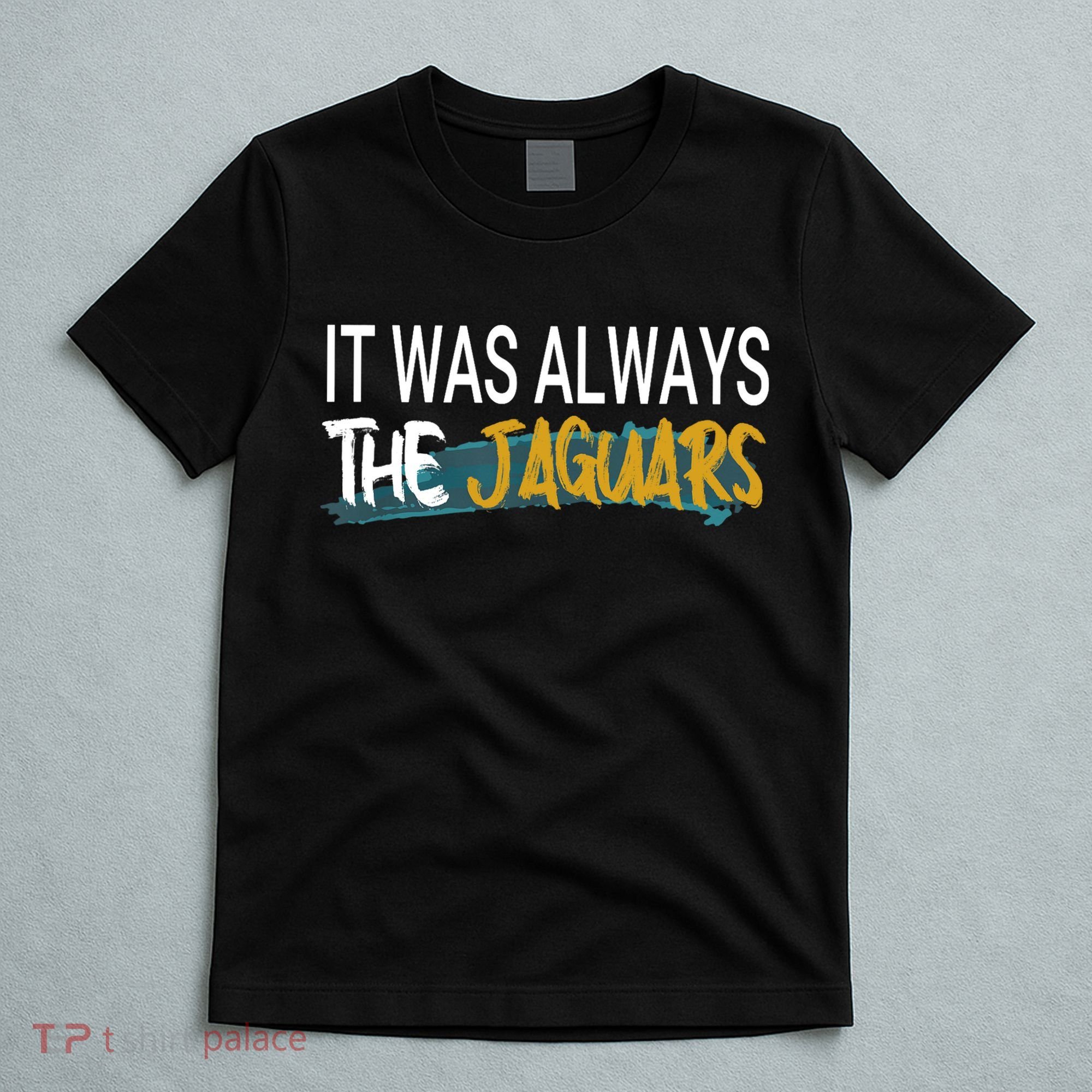 It Was Always The Jaguars T-Shirt