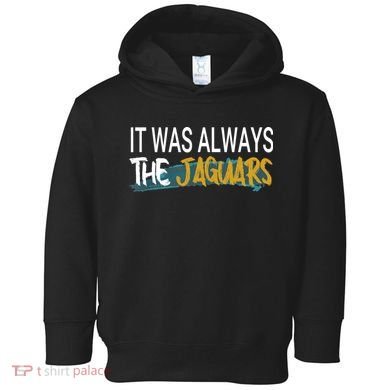 It Was Always The Jaguars Toddler Hoodie