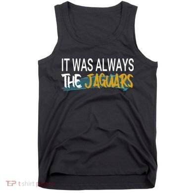 It Was Always The Jaguars Tank Top