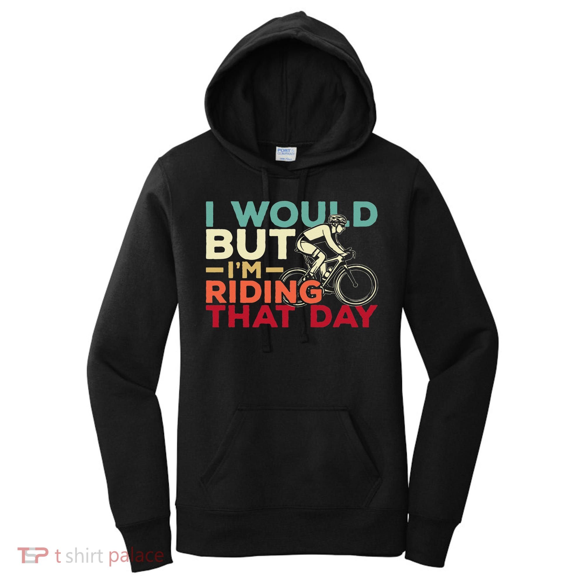 I Would But I’m Riding That Day For Cyclist Or Biking Lover Women's Hoodie