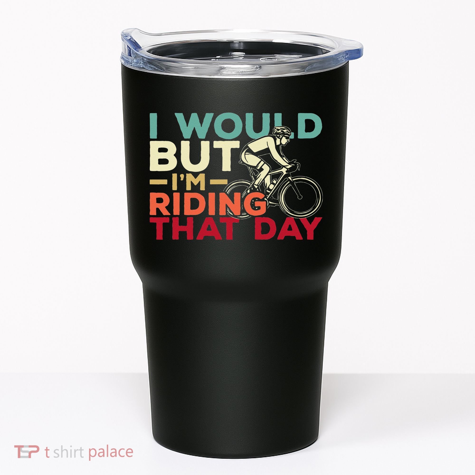 I Would But I’m Riding That Day For Cyclist Or Biking Lover Tumbler