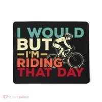 I Would But I’m Riding That Day For Cyclist Or Biking Lover Mousepad thumb 0