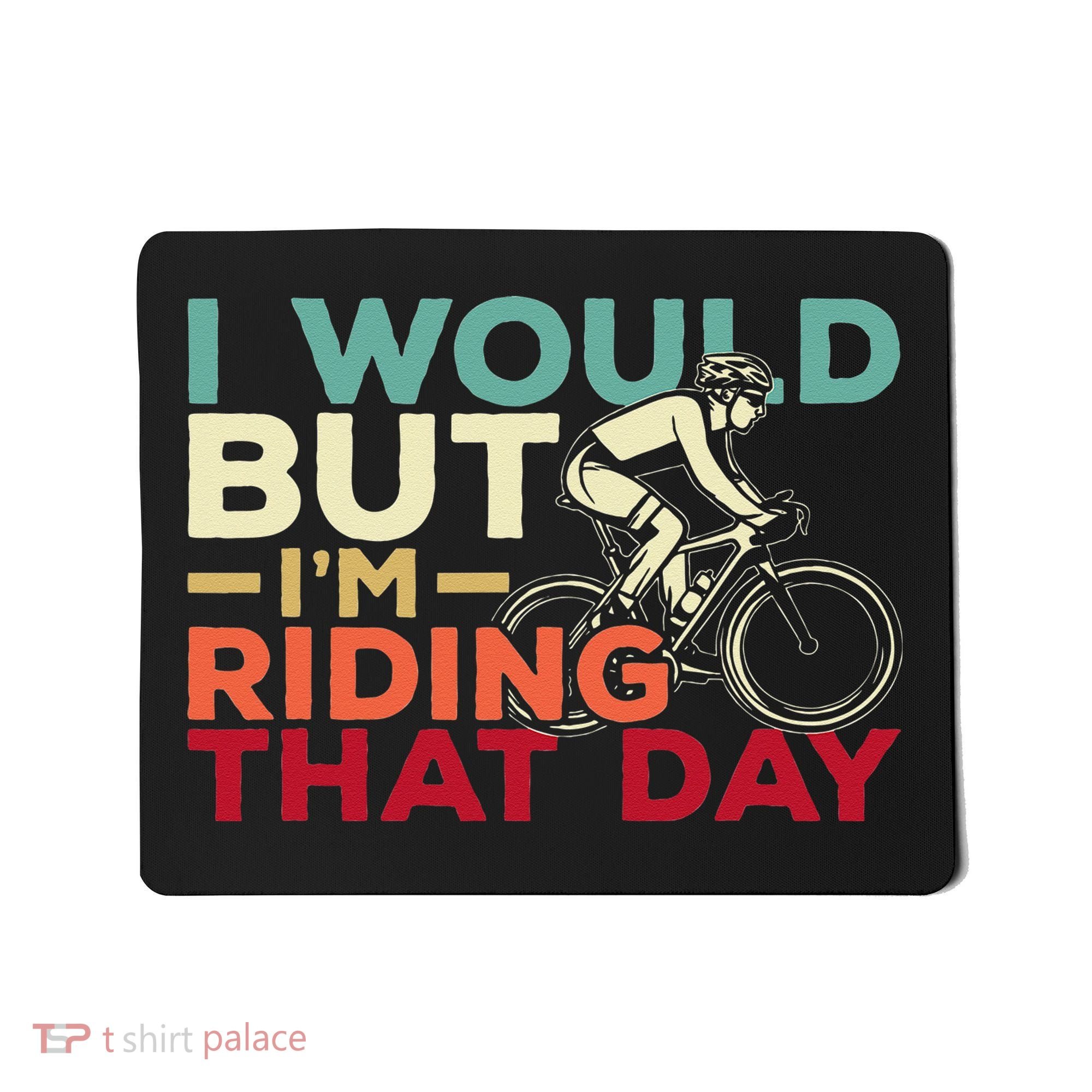 I Would But I’m Riding That Day For Cyclist Or Biking Lover Mousepad