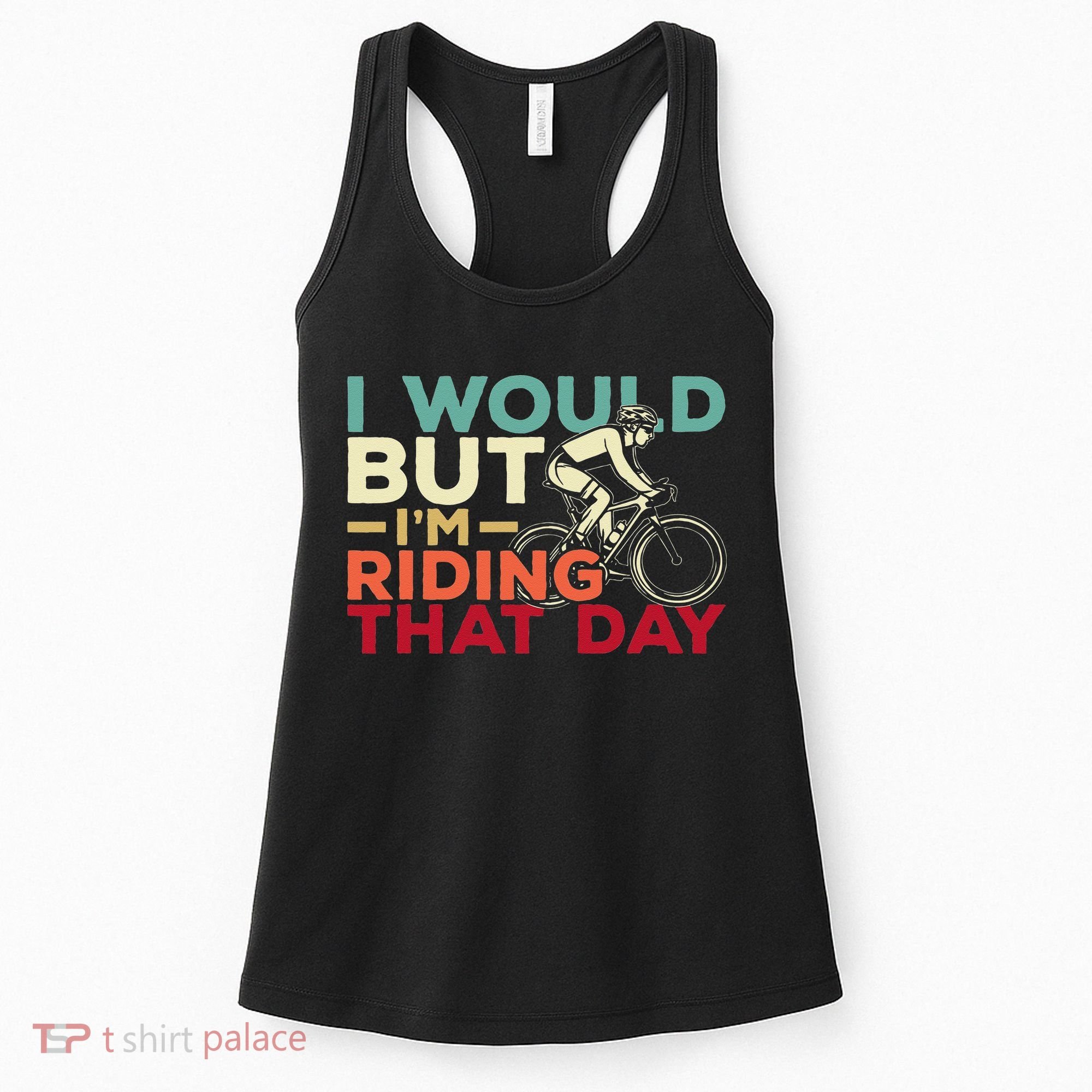 I Would But I’m Riding That Day For Cyclist Or Biking Lover Women's Tank Top