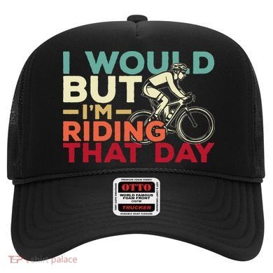 I Would But I’m Riding That Day For Cyclist Or Biking Lover Hat